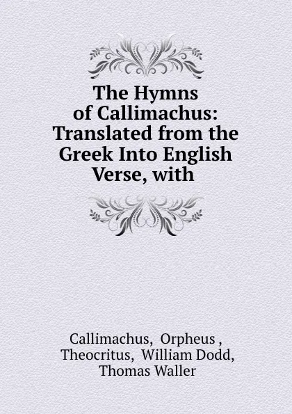 Обложка книги The Hymns of Callimachus: Translated from the Greek Into English Verse, with ., Orpheus Callimachus