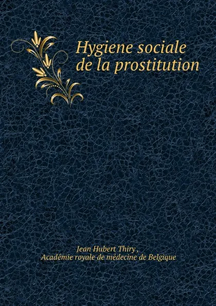 Обложка книги Hygiene sociale de la prostitution, Jean Hubert Thiry