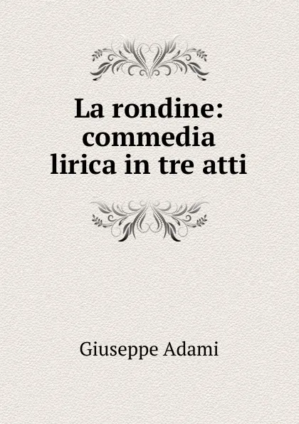 Обложка книги La rondine: commedia lirica in tre atti, Giuseppe Adami