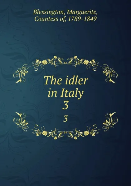 Обложка книги The idler in Italy. 3, Marguerite Blessington