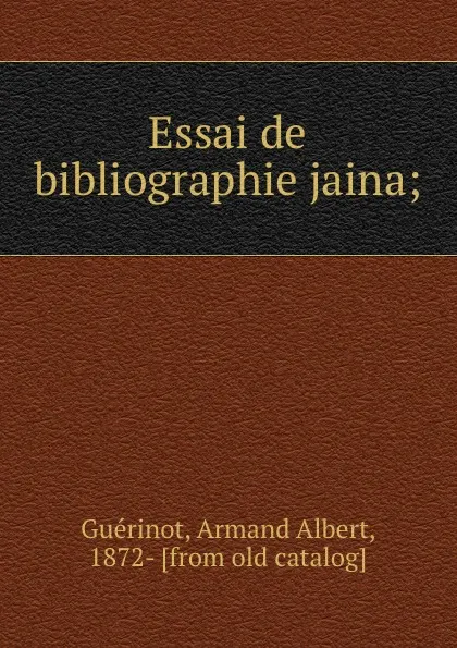 Обложка книги Essai de bibliographie jaina;, Armand Albert Guérinot