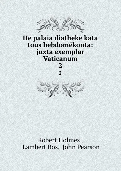 Обложка книги He palaia diatheke kata tous hebdomekonta: juxta exemplar Vaticanum. 2, Robert Holmes