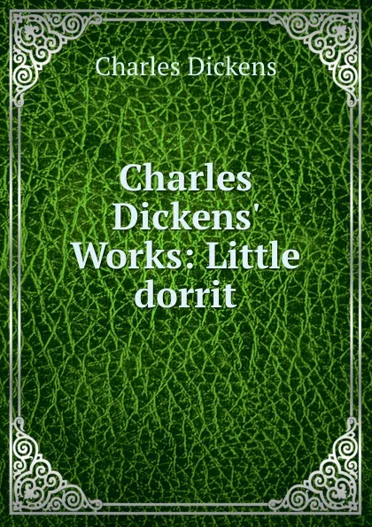 Обложка книги Charles Dickens. Works: Little dorrit, Charles Dickens