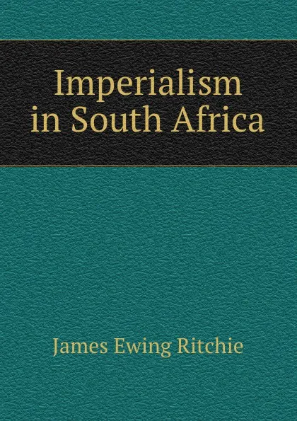 Обложка книги Imperialism in South Africa, James Ewing Ritchie