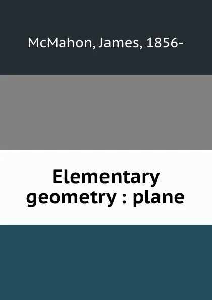 Обложка книги Elementary geometry : plane, James McMahon