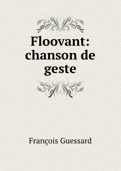 Обложка книги Floovant: chanson de geste, François Guessard