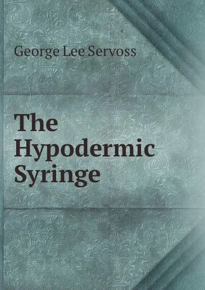 Обложка книги The Hypodermic Syringe, George Lee Servoss