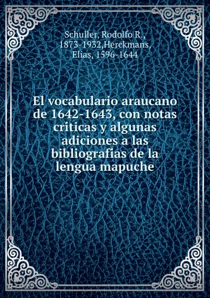 Обложка книги El vocabulario araucano de 1642-1643, con notas criticas y algunas adiciones a las bibliografias de la lengua mapuche, Rodolfo R. Schuller