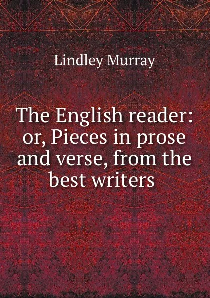 Обложка книги The English reader: or, Pieces in prose and verse, from the best writers ., Lindley Murray