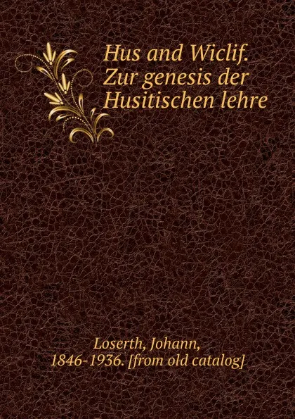 Обложка книги Hus and Wiclif. Zur genesis der Husitischen lehre, Johann Loserth