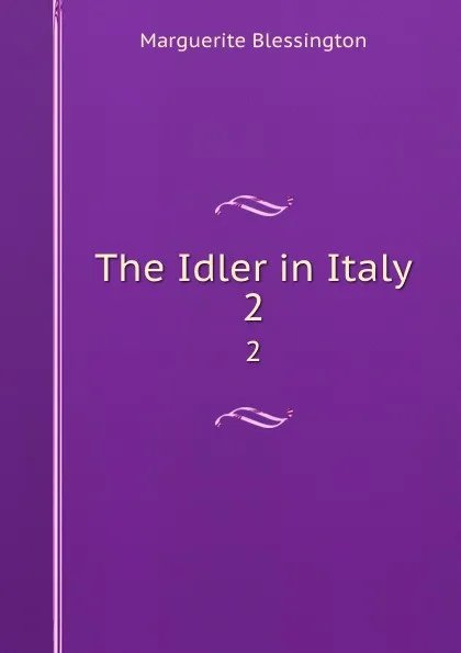 Обложка книги The Idler in Italy. 2, Marguerite Blessington