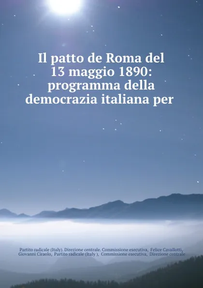 Обложка книги Il patto de Roma del 13 maggio 1890: programma della democrazia italiana per ., Italy. Direzione centrale. Commissione esecutiva