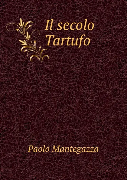 Обложка книги Il secolo Tartufo, Paolo Mantegazza