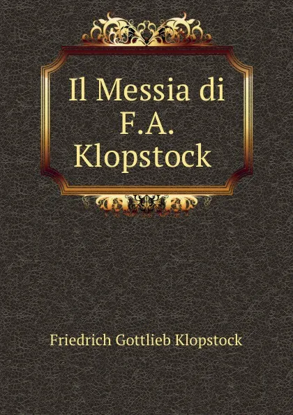 Обложка книги Il Messia di F.A. Klopstock ., Friedrich Gottlieb Klopstock