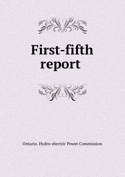 Обложка книги First-fifth report, Ontario. Hydro-electric Power Commission