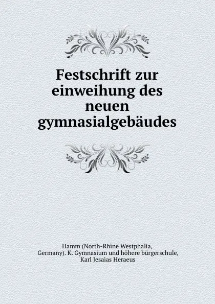 Обложка книги Festschrift zur einweihung des neuen gymnasialgebaudes, North-Rhine Westphalia