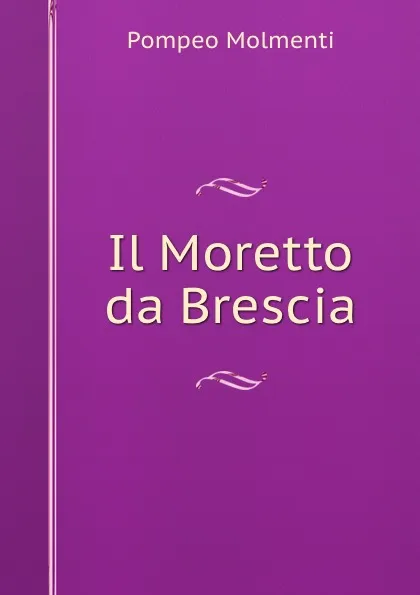 Обложка книги Il Moretto da Brescia, Pompeo Molmenti