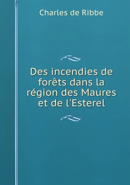 Обложка книги Des incendies de forets dans la region des Maures et de l.Esterel, Charles de Ribbe