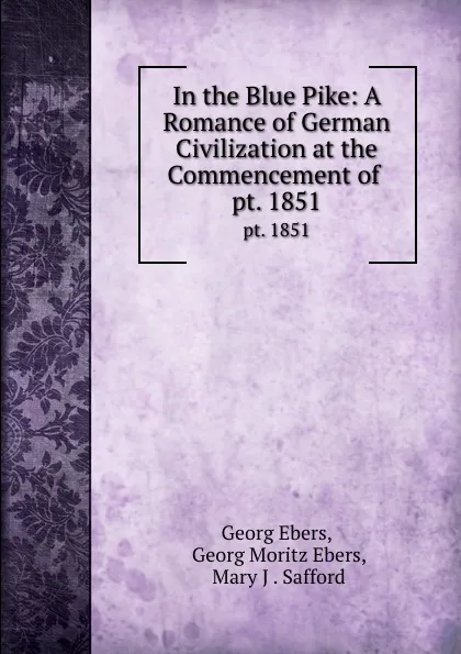 Обложка книги In the Blue Pike: A Romance of German Civilization at the Commencement of . pt. 1851, Georg Ebers