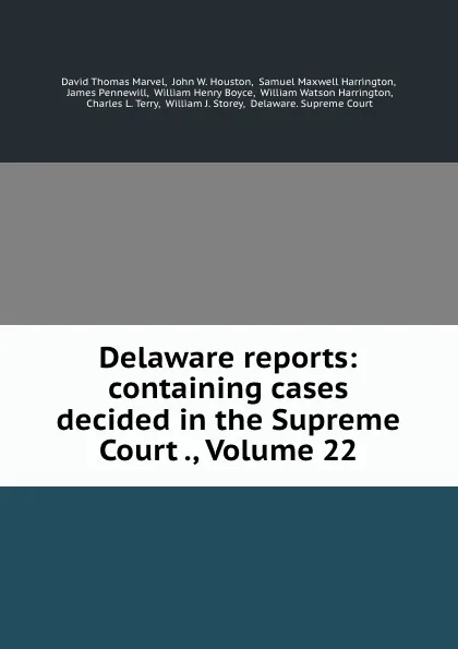 Обложка книги Delaware reports: containing cases decided in the Supreme Court ., Volume 22, David Thomas Marvel