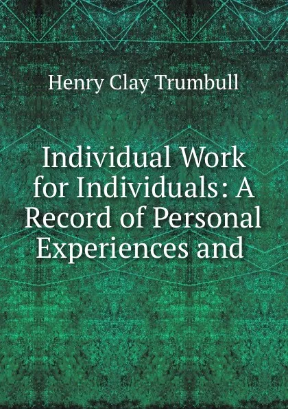 Обложка книги Individual Work for Individuals: A Record of Personal Experiences and ., H. Clay Trumbull