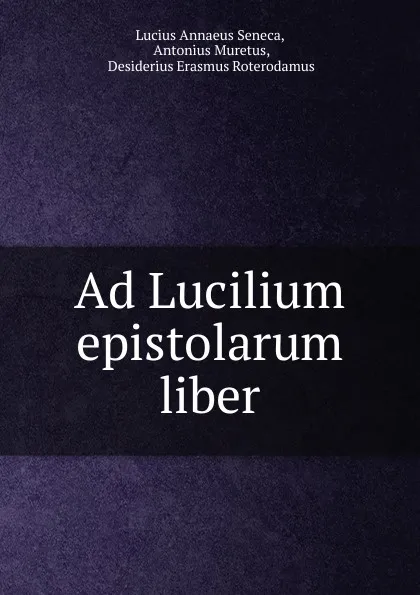 Обложка книги Ad Lucilium epistolarum liber, Lucius Annaeus Seneca