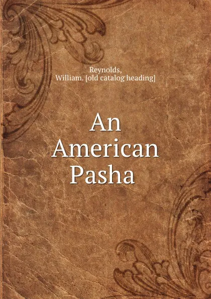 Обложка книги An American Pasha, William. Reynolds