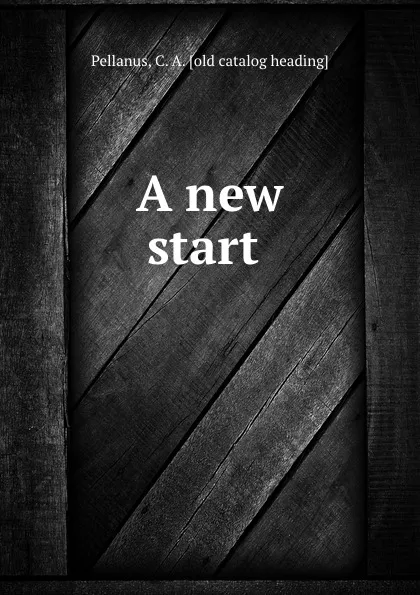 Обложка книги A new start, C.A. Pellanus