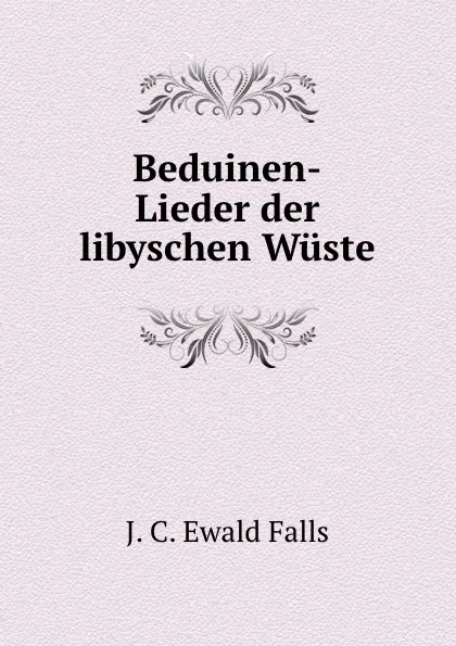 Обложка книги Beduinen-Lieder der libyschen Wuste, J.C. Ewald Falls