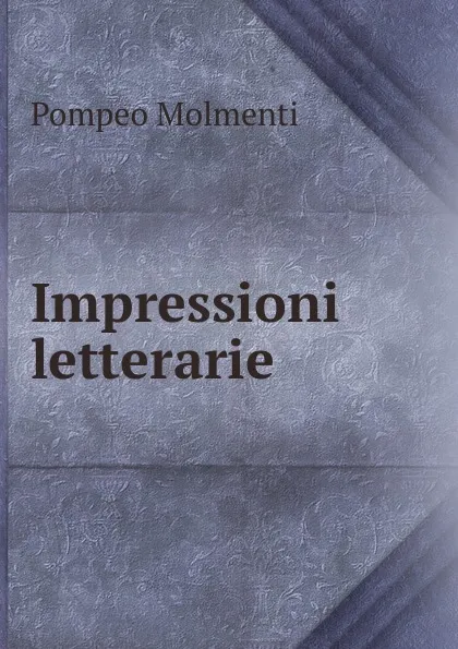 Обложка книги Impressioni letterarie, Pompeo Molmenti