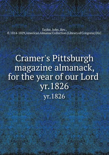 Обложка книги Cramer.s Pittsburgh magazine almanack, for the year of our Lord . yr.1826, John Taylor