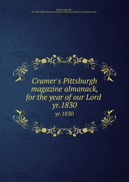 Обложка книги Cramer.s Pittsburgh magazine almanack, for the year of our Lord . yr.1830, John Taylor