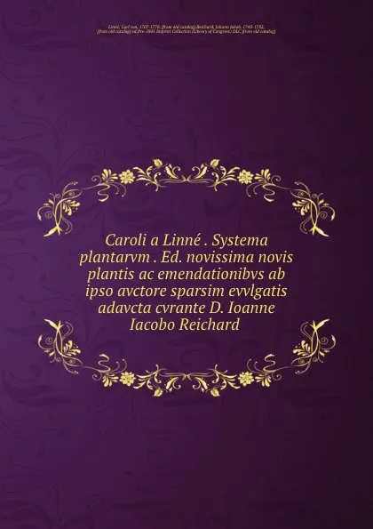 Обложка книги Caroli a Linne . Systema plantarvm . Ed. novissima novis plantis ac emendationibvs ab ipso avctore sparsim evvlgatis adavcta cvrante D. Ioanne Iacobo Reichard, Carl von Linné