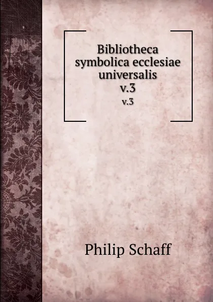 Обложка книги Bibliotheca symbolica ecclesiae universalis. v.3, Philip Schaff