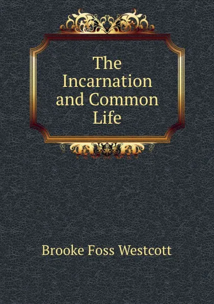 Обложка книги The Incarnation and Common Life, Westcott Brooke Foss