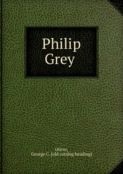 Обложка книги Philip Grey, George C. Oliver