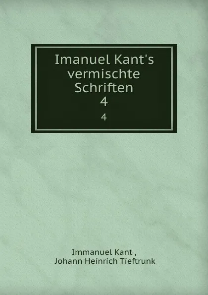 Обложка книги Imanuel Kant.s vermischte Schriften. 4, Immanuel Kant