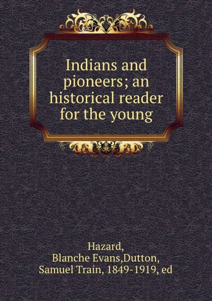 Обложка книги Indians and pioneers; an historical reader for the young, Blanche Evans Hazard