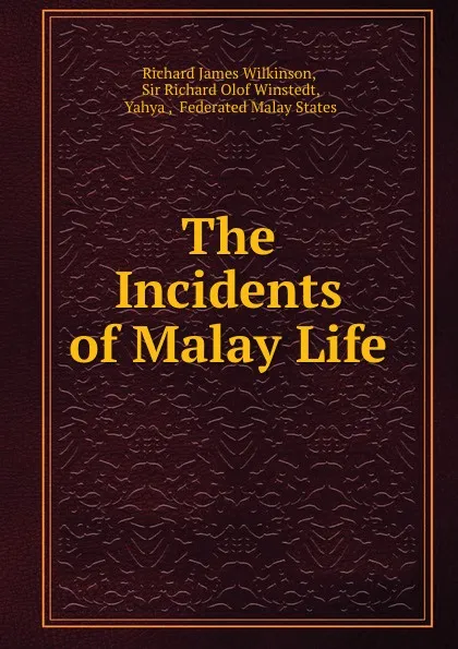 Обложка книги The Incidents of Malay Life, Richard James Wilkinson