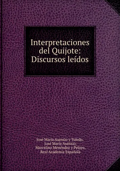 Обложка книги Interpretaciones del Quijote: Discursos leidos, José María Asensio y Toledo