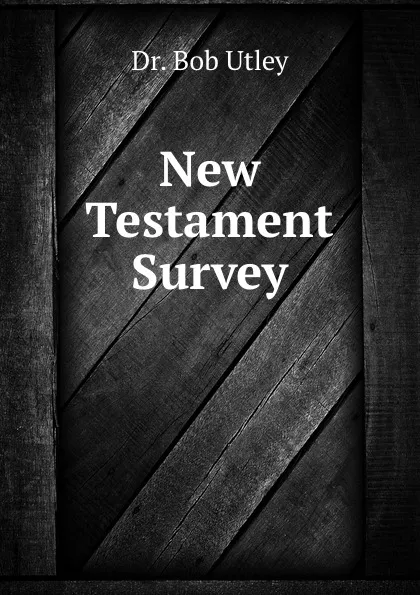 Обложка книги New Testament Survey, Bob Utley