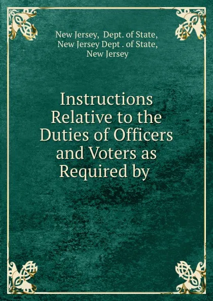 Обложка книги Instructions Relative to the Duties of Officers and Voters as Required by ., New Jersey