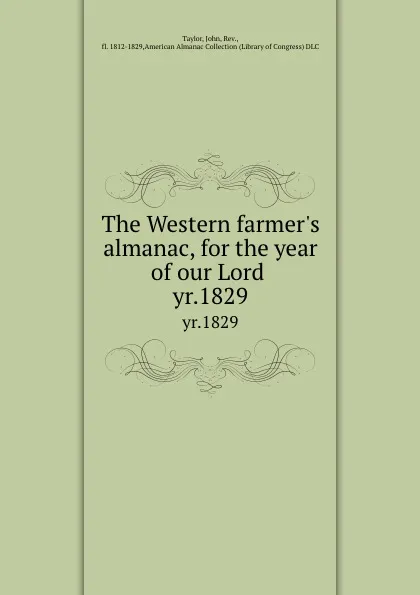 Обложка книги The Western farmer.s almanac, for the year of our Lord . yr.1829, John Taylor