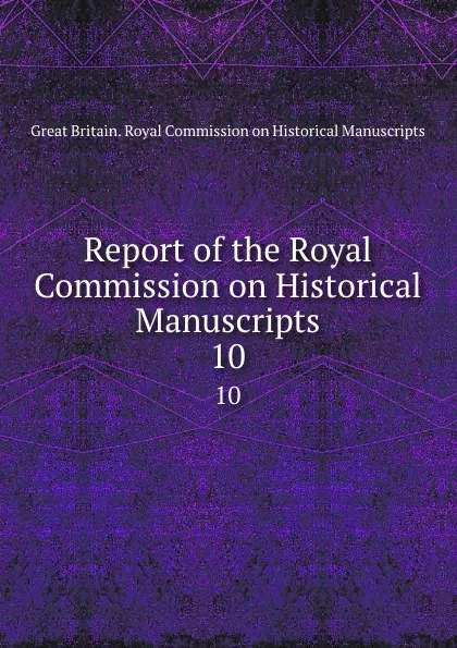 Обложка книги Report of the Royal Commission on Historical Manuscripts. 10, Great Britain. Royal Commission on Historical Manuscripts