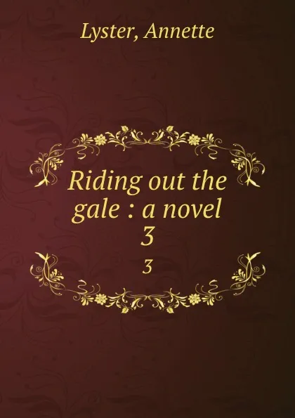 Обложка книги Riding out the gale : a novel. 3, Annette Lyster