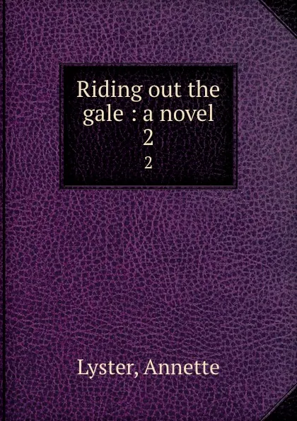 Обложка книги Riding out the gale : a novel. 2, Annette Lyster