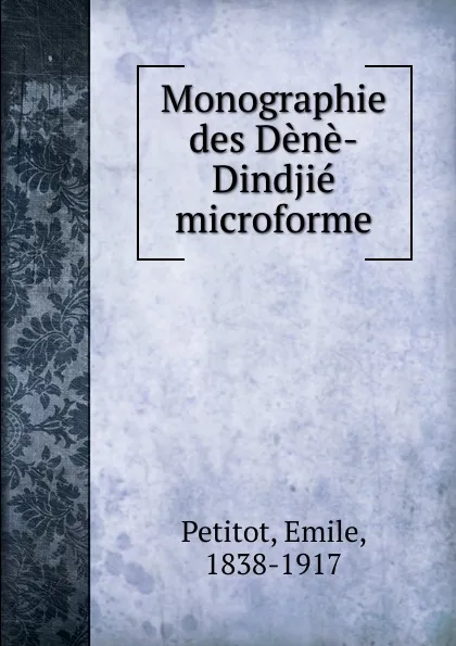 Обложка книги Monographie des Dene-Dindjie microforme, Emile Petitot