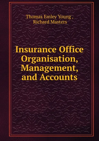 Обложка книги Insurance Office Organisation, Management, and Accounts, Thomas Emley Young