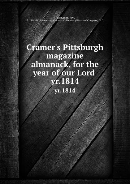 Обложка книги Cramer.s Pittsburgh magazine almanack, for the year of our Lord . yr.1814, John Taylor