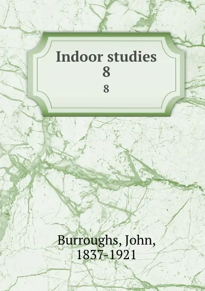 Обложка книги Indoor studies. 8, John Burroughs